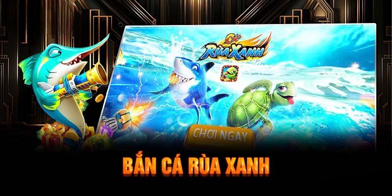 Game đổi thưởng cực kỳ hot hit Bắn cá rùa xanh tại K8CC