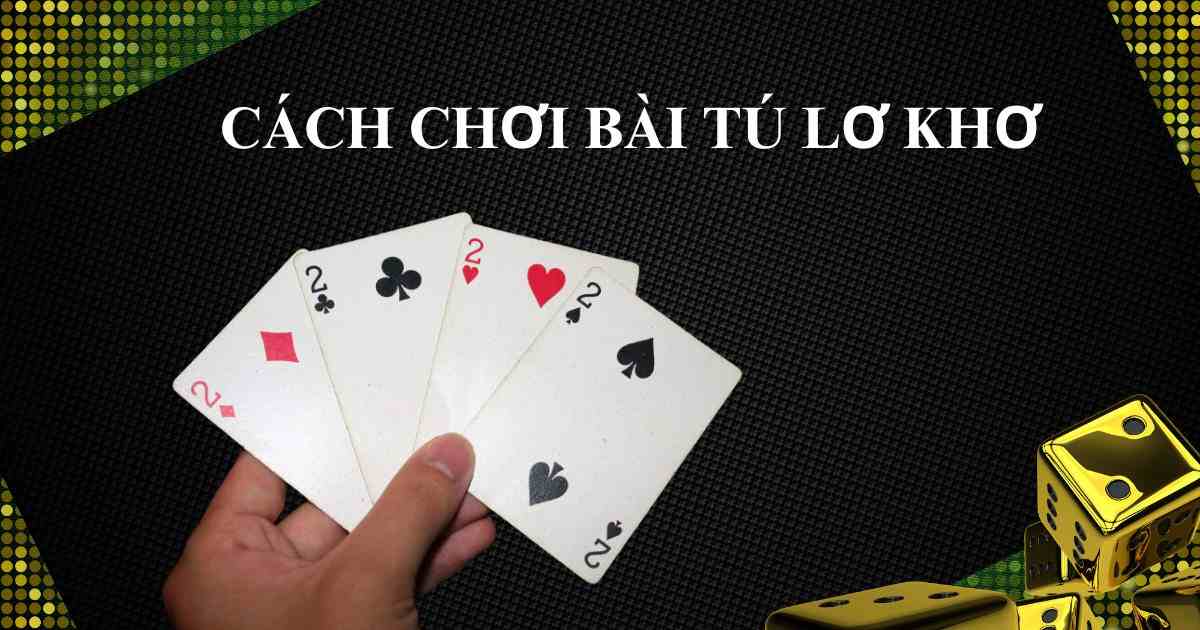 Game bài Tú Lơ Khơ là gì mà khiến anh em điêu đứng